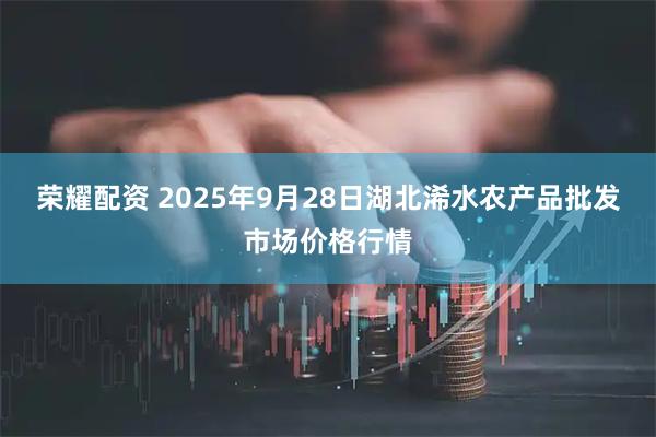 荣耀配资 2025年9月28日湖北浠水农产品批发市场价格行情